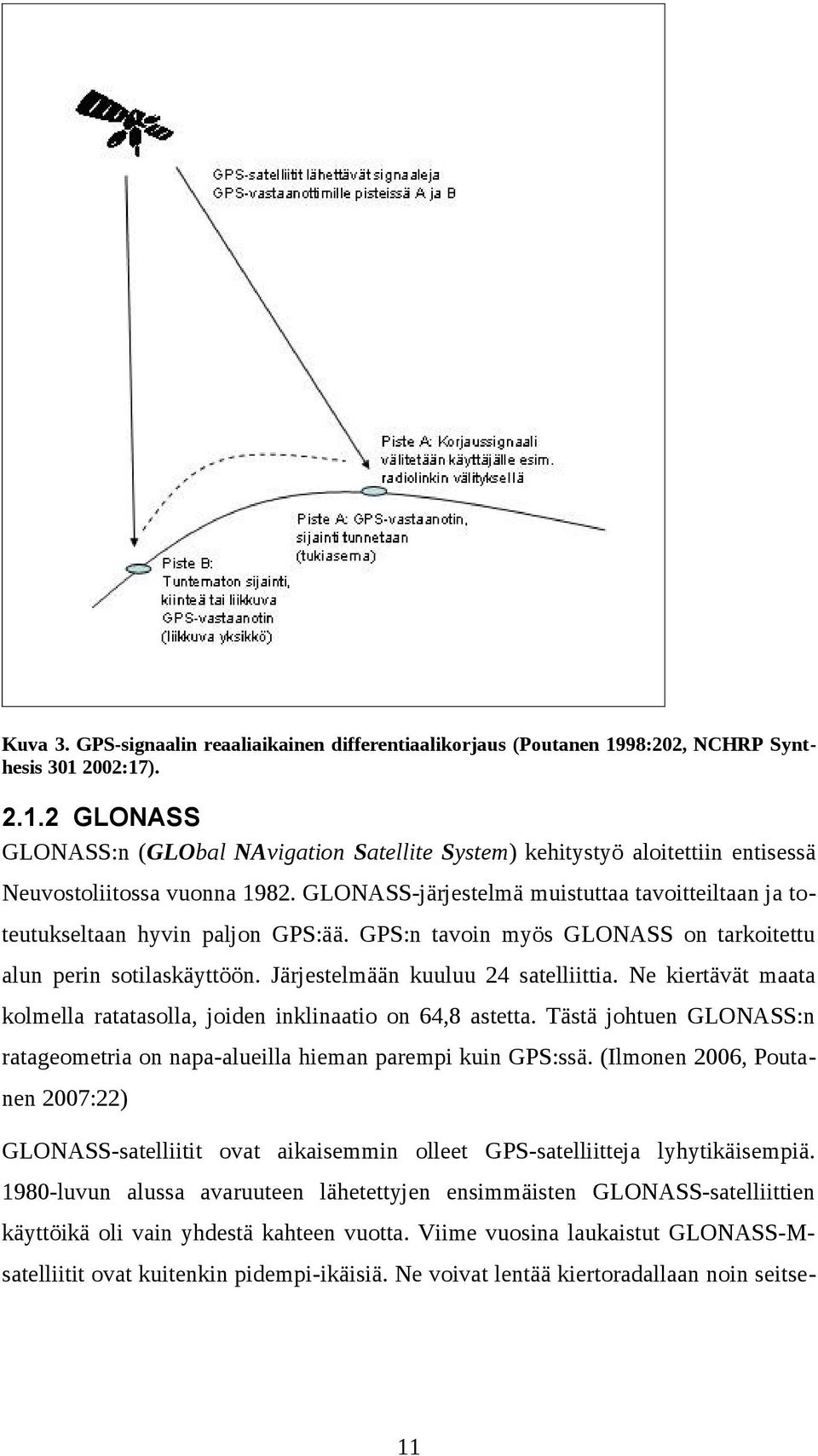 Ne kiertävät maata kolmella ratatasolla, joiden inklinaatio on 64,8 astetta. Tästä johtuen GLONASS:n ratageometria on napa-alueilla hieman parempi kuin GPS:ssä.