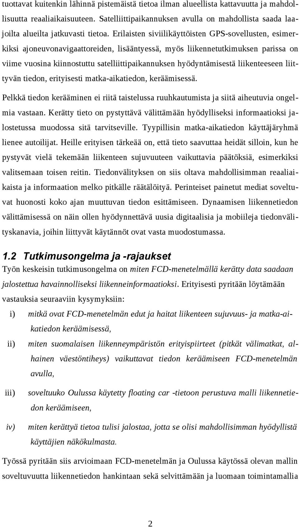 Erilaisten siviilikäyttöisten GPS-sovellusten, esimerkiksi ajoneuvonavigaattoreiden, lisääntyessä, myös liikennetutkimuksen parissa on viime vuosina kiinnostuttu satelliittipaikannuksen