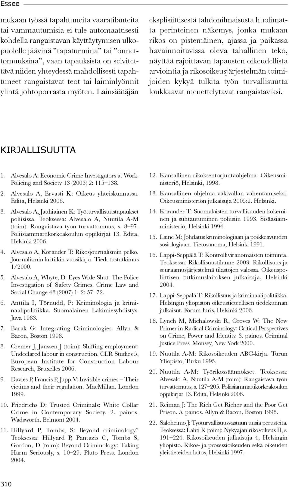 Lainsäätäjän eksplisiittisestä tahdonilmaisusta huolimatta perinteinen näkemys, jonka mukaan rikos on pistemäinen, ajassa ja paikassa havainnoitavissa oleva tahallinen teko, näyttää rajoittavan