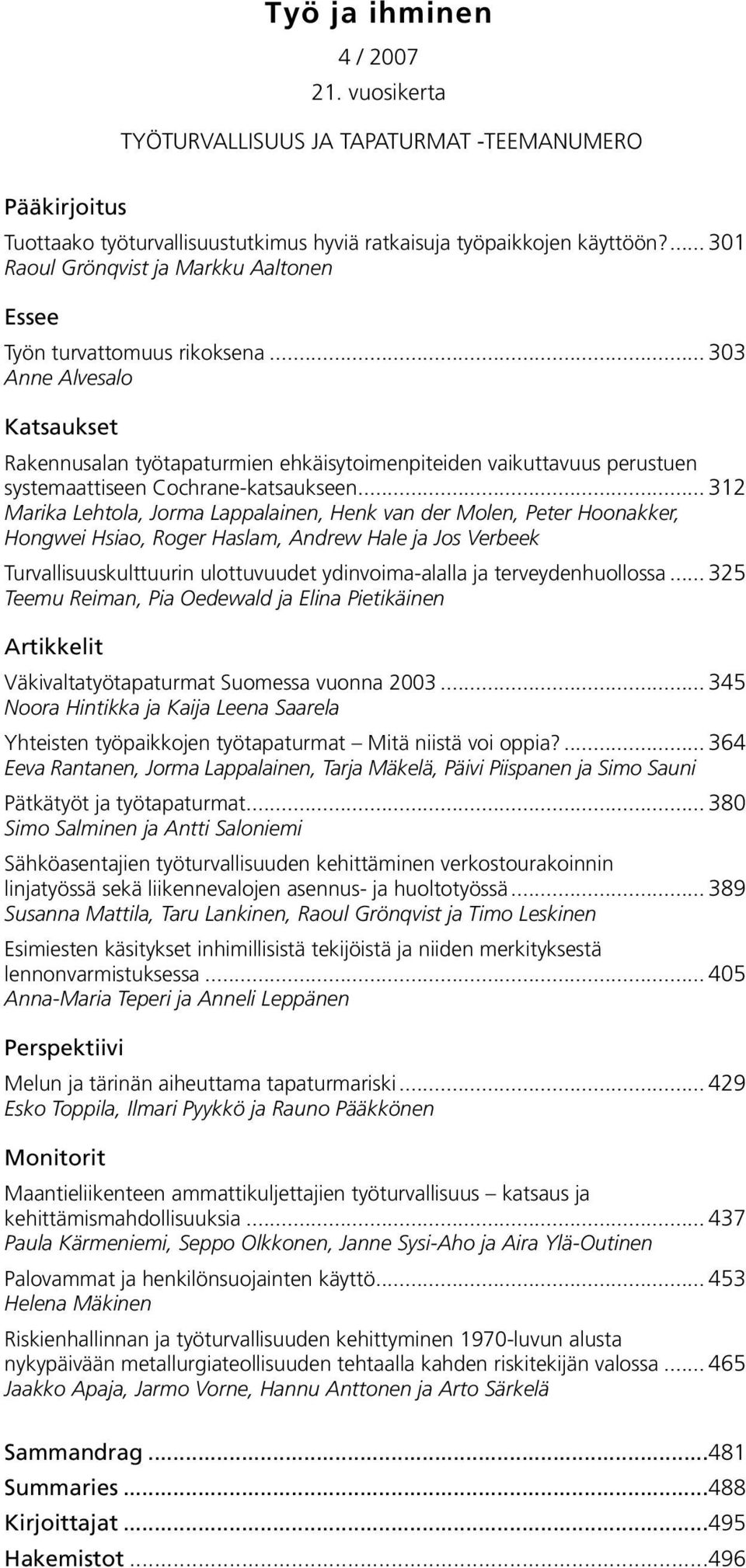 .. 303 Anne Alvesalo Katsaukset Rakennusalan työtapaturmien ehkäisytoimenpiteiden vaikuttavuus perustuen systemaattiseen Cochrane-katsaukseen.