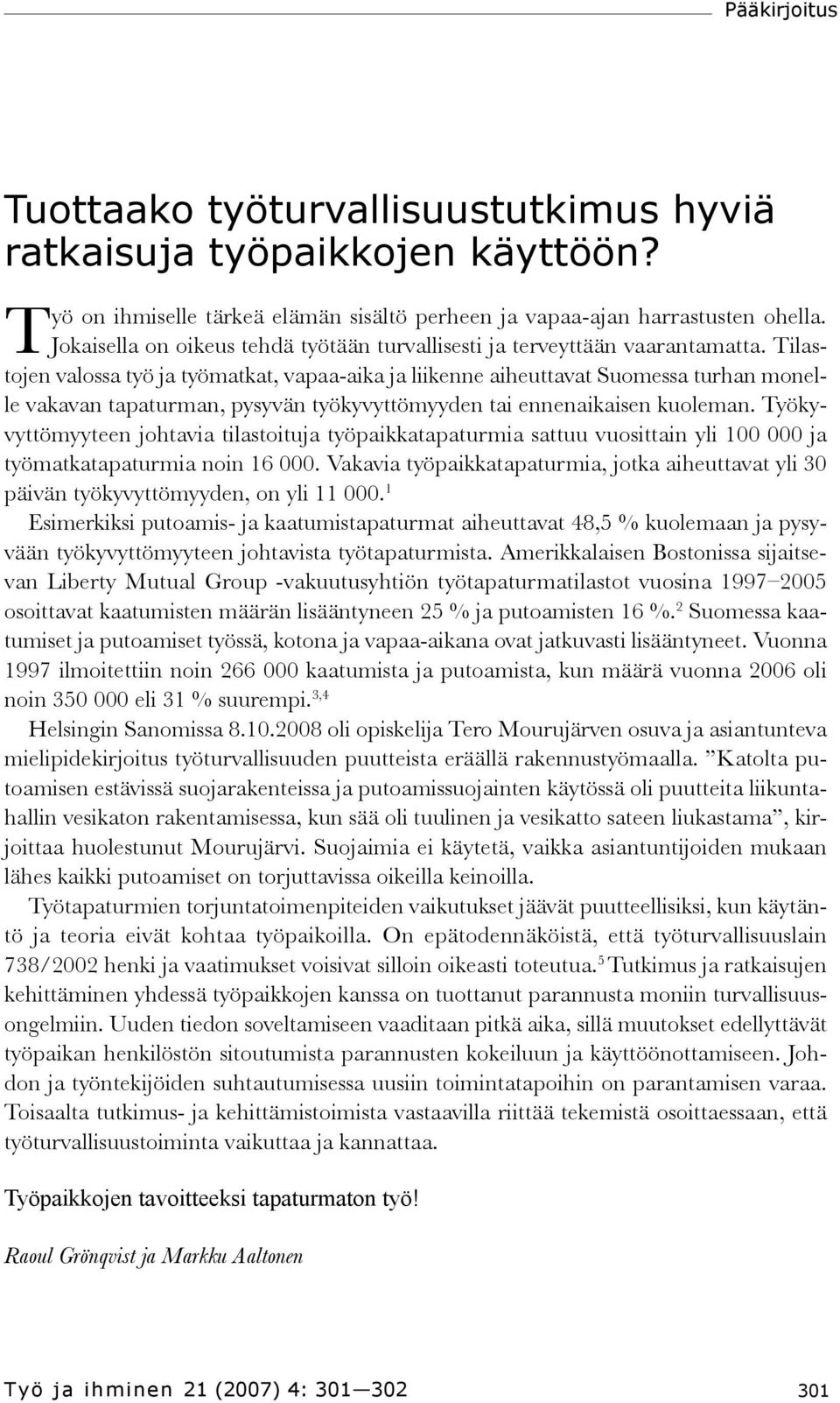 Tilastojen valossa työ ja työmatkat, vapaa-aika ja liikenne aiheuttavat Suomessa turhan monelle vakavan tapaturman, pysyvän työkyvyttömyyden tai ennenaikaisen kuoleman.