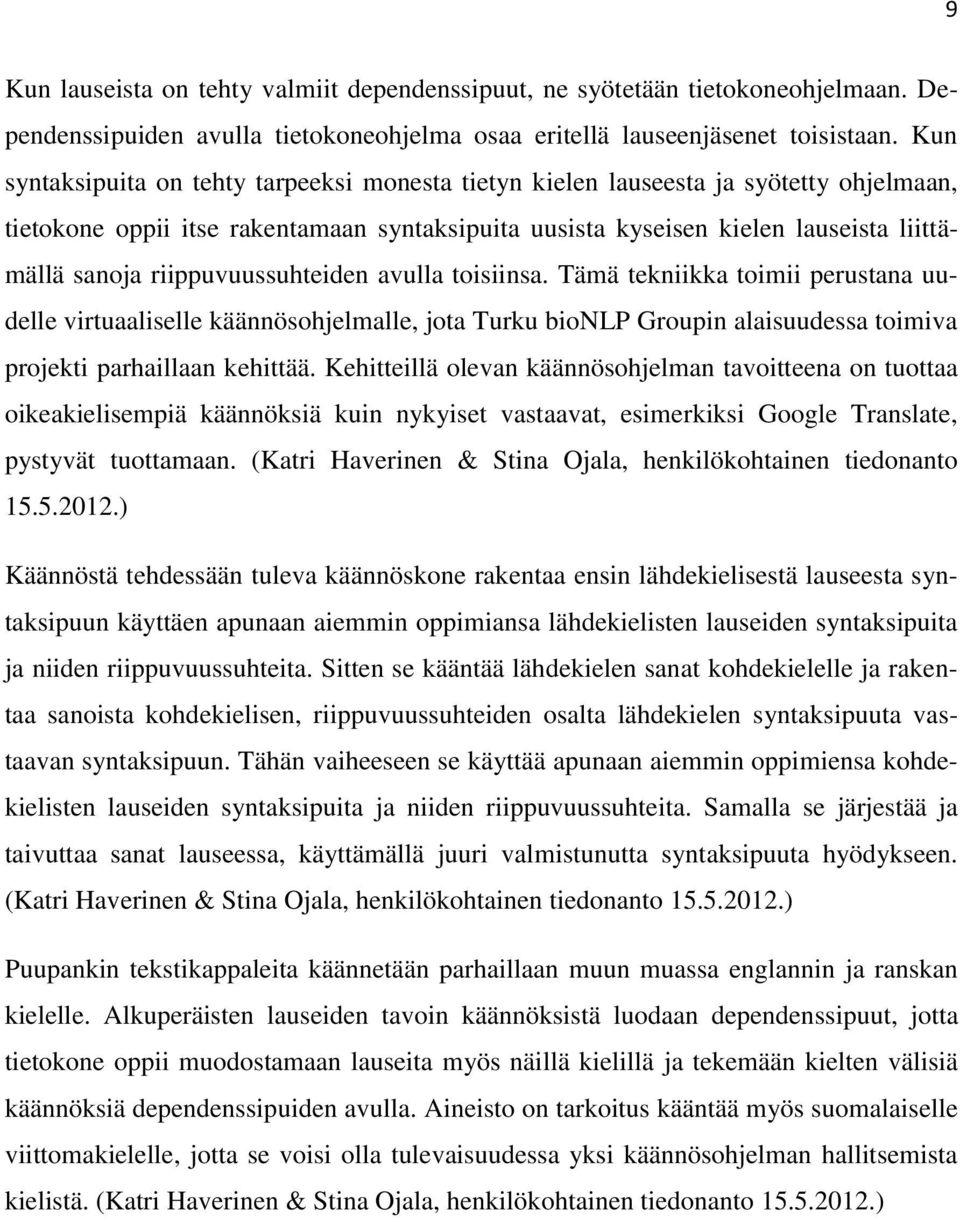 riippuvuussuhteiden avulla toisiinsa. Tämä tekniikka toimii perustana uudelle virtuaaliselle käännösohjelmalle, jota Turku bionlp Groupin alaisuudessa toimiva projekti parhaillaan kehittää.