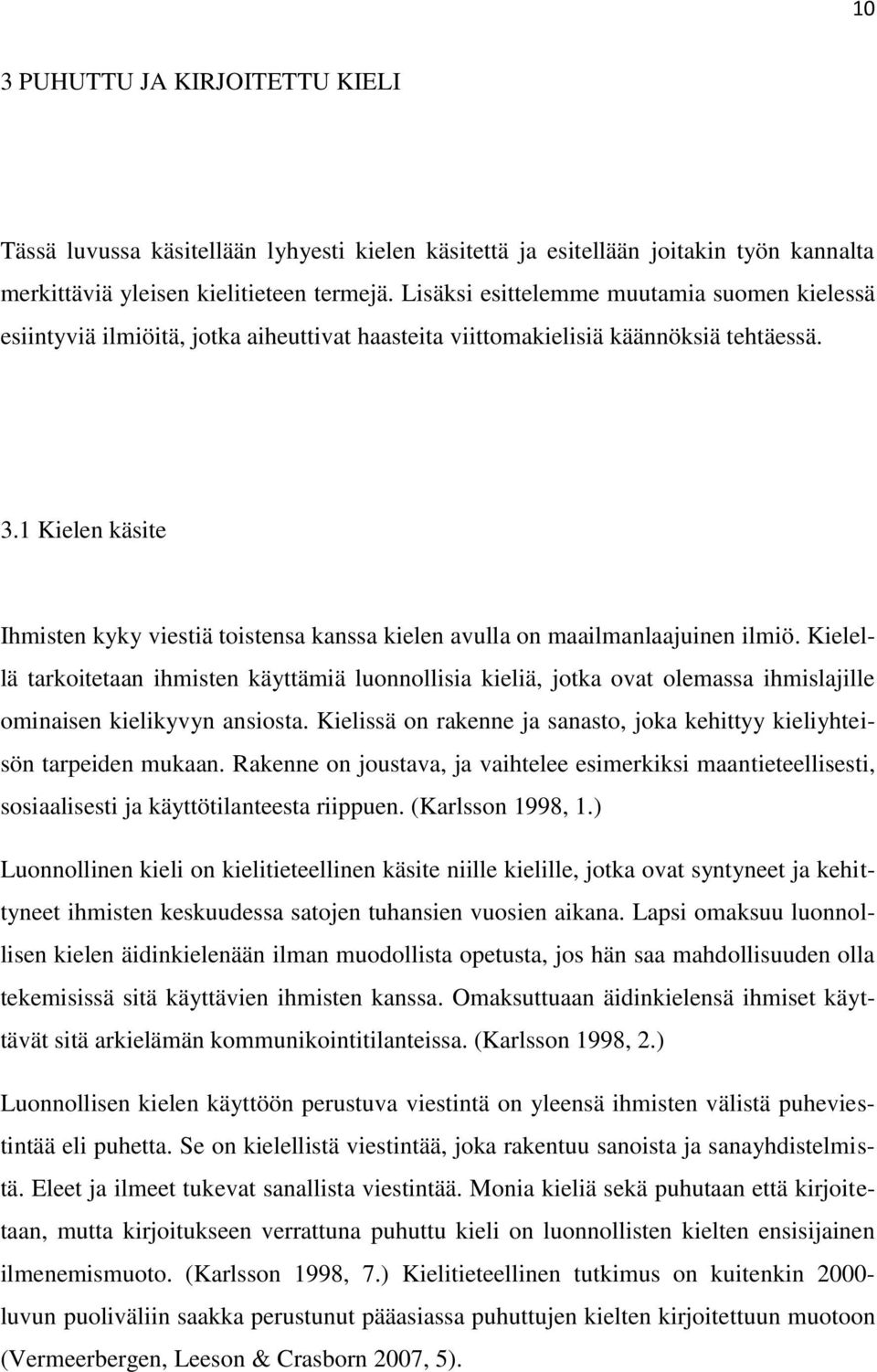 1 Kielen käsite Ihmisten kyky viestiä toistensa kanssa kielen avulla on maailmanlaajuinen ilmiö.