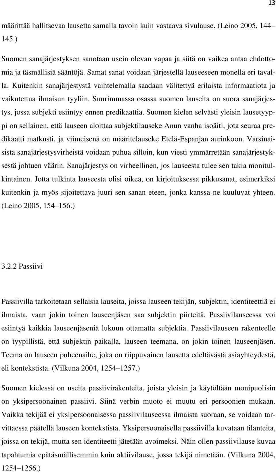 Kuitenkin sanajärjestystä vaihtelemalla saadaan välitettyä erilaista informaatiota ja vaikutettua ilmaisun tyyliin.