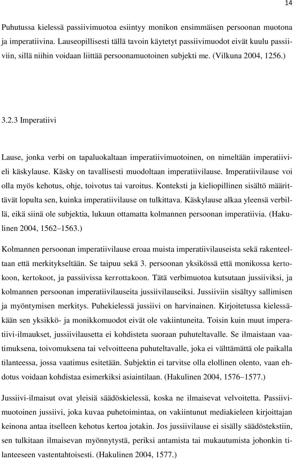 04, 1256.) 3.2.3 Imperatiivi Lause, jonka verbi on tapaluokaltaan imperatiivimuotoinen, on nimeltään imperatiivieli käskylause. Käsky on tavallisesti muodoltaan imperatiivilause.