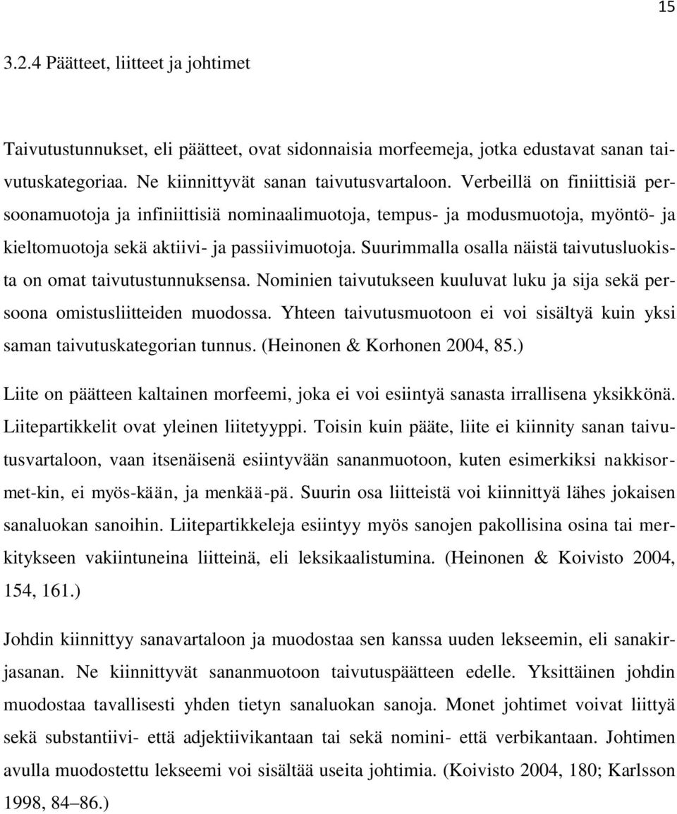 Suurimmalla osalla näistä taivutusluokista on omat taivutustunnuksensa. Nominien taivutukseen kuuluvat luku ja sija sekä persoona omistusliitteiden muodossa.