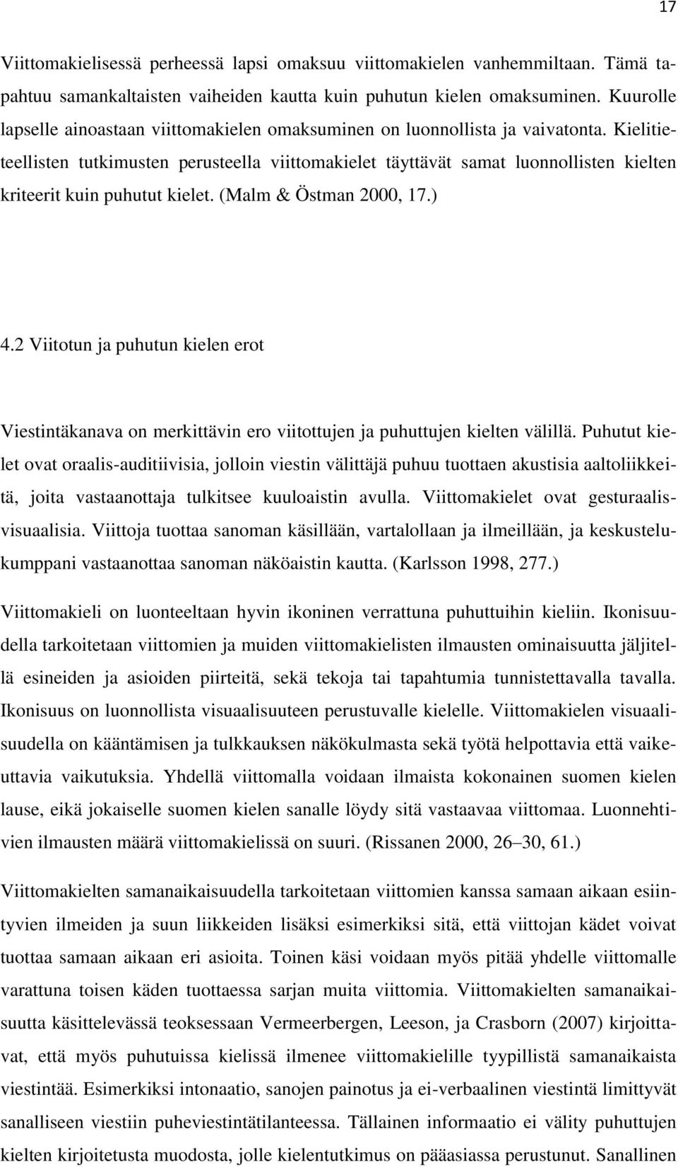 Kielitieteellisten tutkimusten perusteella viittomakielet täyttävät samat luonnollisten kielten kriteerit kuin puhutut kielet. (Malm & Östman 2000, 17.) 4.