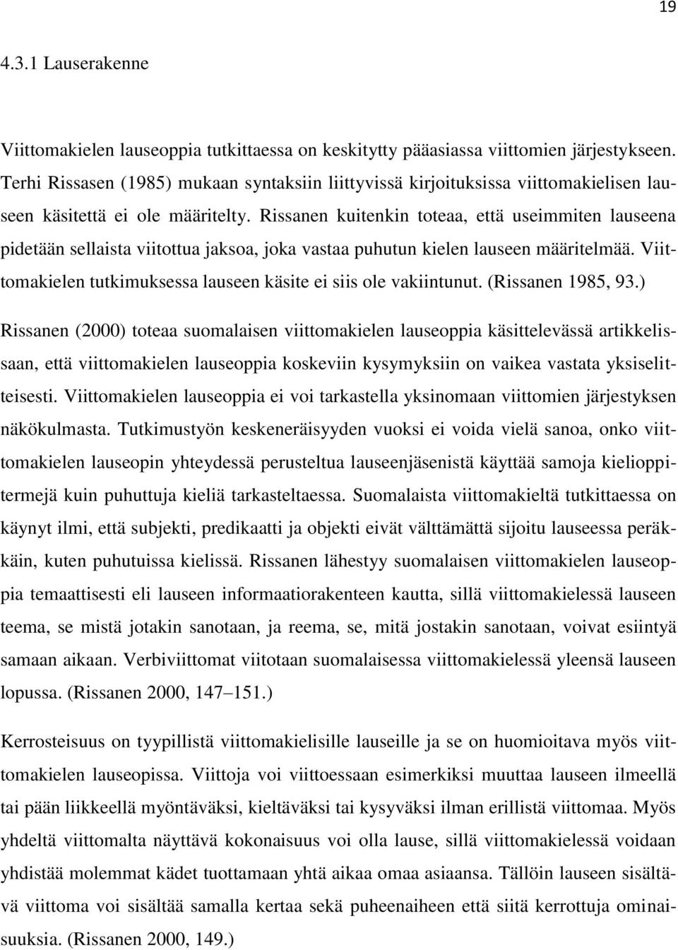 Rissanen kuitenkin toteaa, että useimmiten lauseena pidetään sellaista viitottua jaksoa, joka vastaa puhutun kielen lauseen määritelmää.