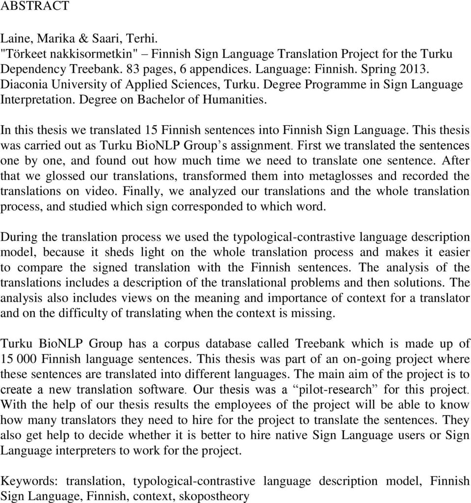 In this thesis we translated 15 Finnish sentences into Finnish Sign Language. This thesis was carried out as Turku BioNLP Group s assignment.