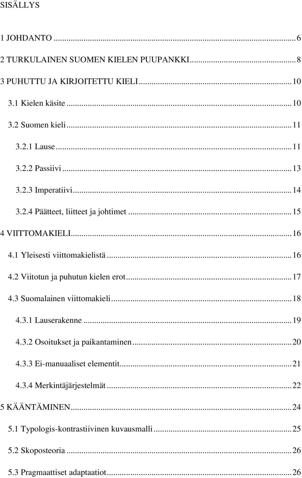 .. 17 4.3 Suomalainen viittomakieli... 18 4.3.1 Lauserakenne... 19 4.3.2 Osoitukset ja paikantaminen... 20 4.3.3 Ei-manuaaliset elementit... 21 4.3.4 Merkintäjärjestelmät.