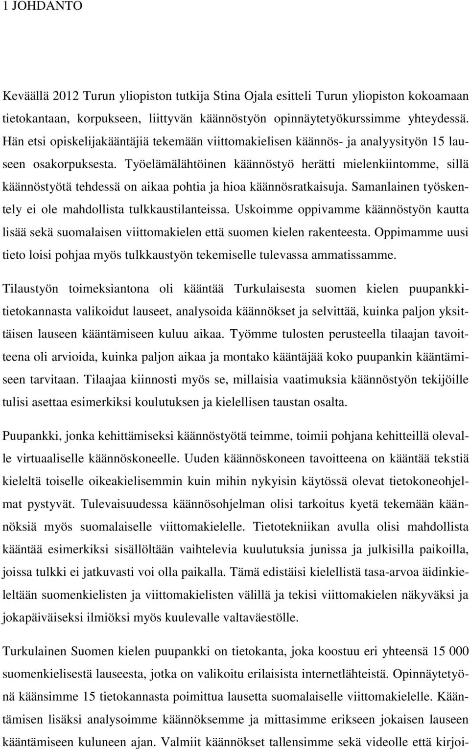 Työelämälähtöinen käännöstyö herätti mielenkiintomme, sillä käännöstyötä tehdessä on aikaa pohtia ja hioa käännösratkaisuja. Samanlainen työskentely ei ole mahdollista tulkkaustilanteissa.