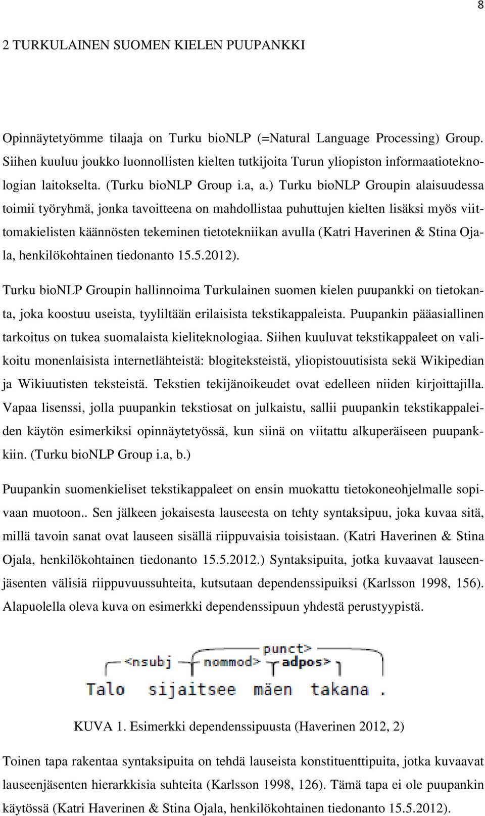 ) Turku bionlp Groupin alaisuudessa toimii työryhmä, jonka tavoitteena on mahdollistaa puhuttujen kielten lisäksi myös viittomakielisten käännösten tekeminen tietotekniikan avulla (Katri Haverinen &