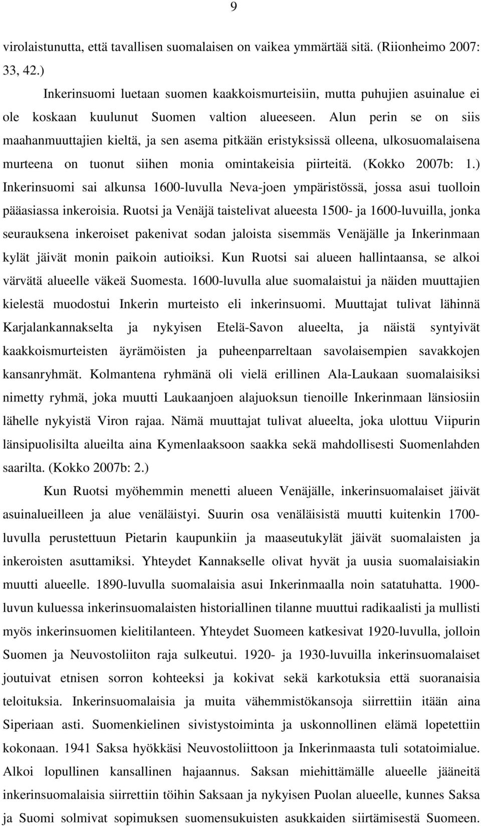 Alun perin se on siis maahanmuuttajien kieltä, ja sen asema pitkään eristyksissä olleena, ulkosuomalaisena murteena on tuonut siihen monia omintakeisia piirteitä. (Kokko 2007b: 1.