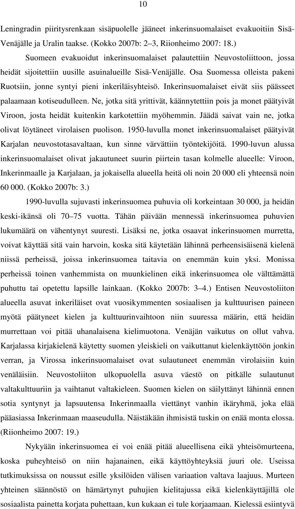 Osa Suomessa olleista pakeni Ruotsiin, jonne syntyi pieni inkeriläisyhteisö. Inkerinsuomalaiset eivät siis päässeet palaamaan kotiseudulleen.