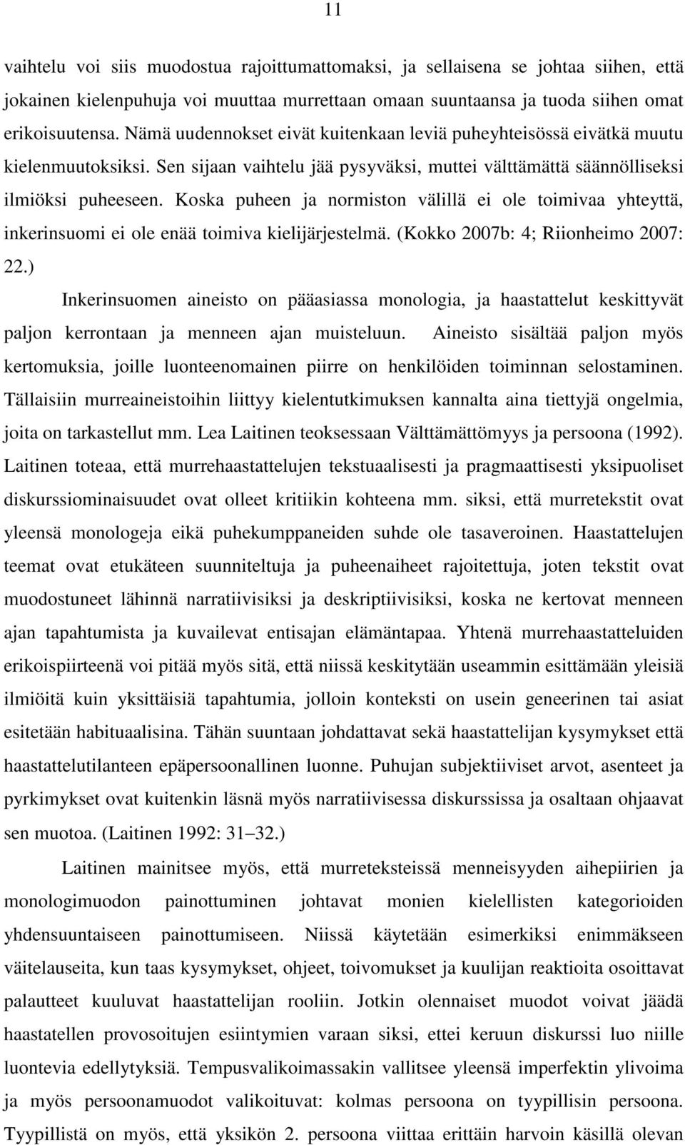 Koska puheen ja normiston välillä ei ole toimivaa yhteyttä, inkerinsuomi ei ole enää toimiva kielijärjestelmä. (Kokko 2007b: 4; Riionheimo 2007: 22.