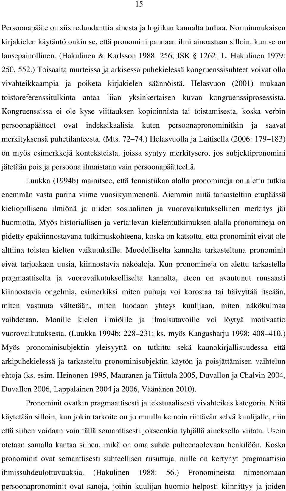 ) Toisaalta murteissa ja arkisessa puhekielessä kongruenssisuhteet voivat olla vivahteikkaampia ja poiketa kirjakielen säännöistä.