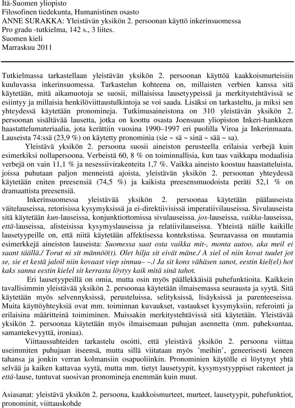 Tarkastelun kohteena on, millaisten verbien kanssa sitä käytetään, mitä aikamuotoja se suosii, millaisissa lausetyypeissä ja merkitystehtävissä se esiintyy ja millaisia henkilöviittaustulkintoja se