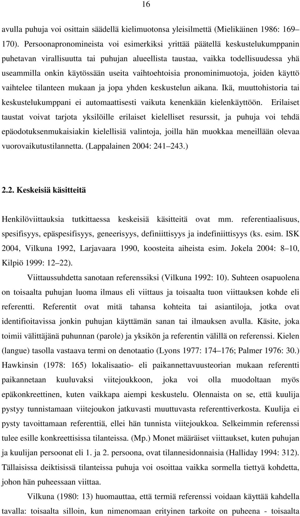 vaihtoehtoisia pronominimuotoja, joiden käyttö vaihtelee tilanteen mukaan ja jopa yhden keskustelun aikana.