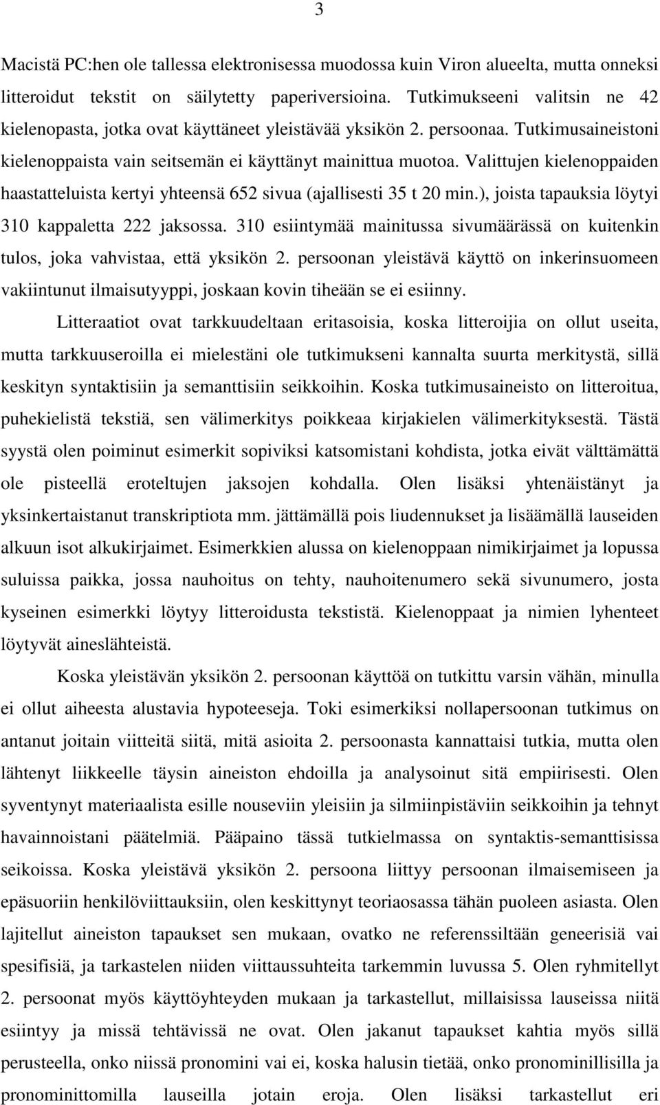 Valittujen kielenoppaiden haastatteluista kertyi yhteensä 652 sivua (ajallisesti 35 t 20 min.), joista tapauksia löytyi 310 kappaletta 222 jaksossa.