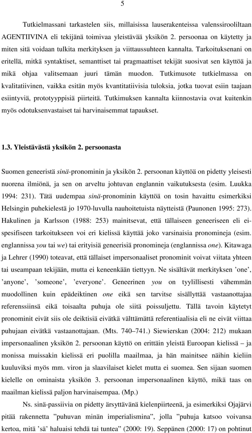 Tarkoituksenani on eritellä, mitkä syntaktiset, semanttiset tai pragmaattiset tekijät suosivat sen käyttöä ja mikä ohjaa valitsemaan juuri tämän muodon.