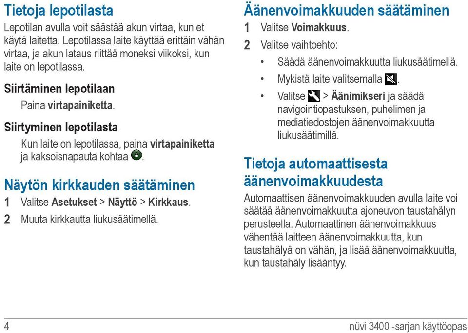 Siirtyminen lepotilasta Kun laite on lepotilassa, paina virtapainiketta ja kaksoisnapauta kohtaa. Näytön kirkkauden säätäminen 1 Valitse Asetukset > Näyttö > Kirkkaus.