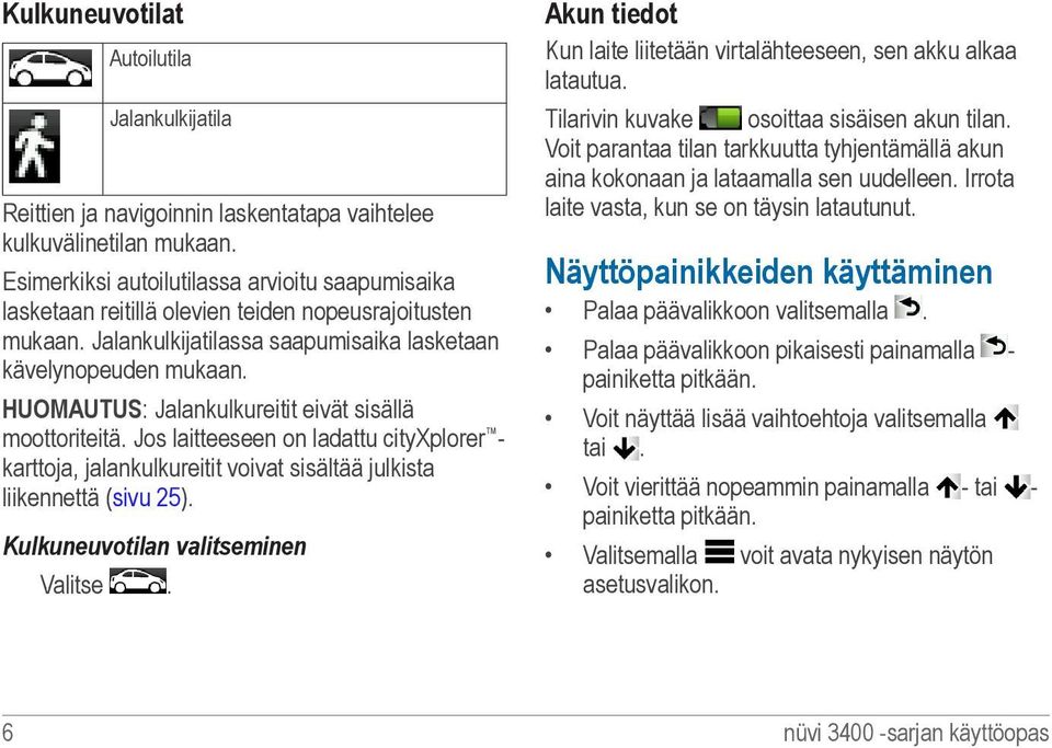 HUOMAUTUS: Jalankulkureitit eivät sisällä moottoriteitä. Jos laitteeseen on ladattu cityxplorer - karttoja, jalankulkureitit voivat sisältää julkista liikennettä (sivu 25).