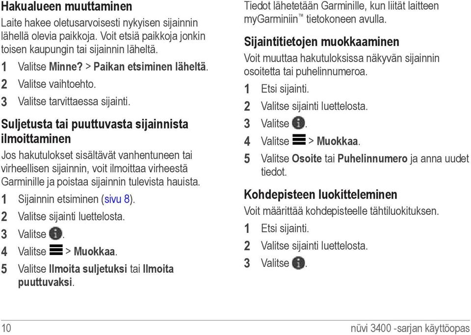 Suljetusta tai puuttuvasta sijainnista ilmoittaminen Jos hakutulokset sisältävät vanhentuneen tai virheellisen sijainnin, voit ilmoittaa virheestä Garminille ja poistaa sijainnin tulevista hauista.