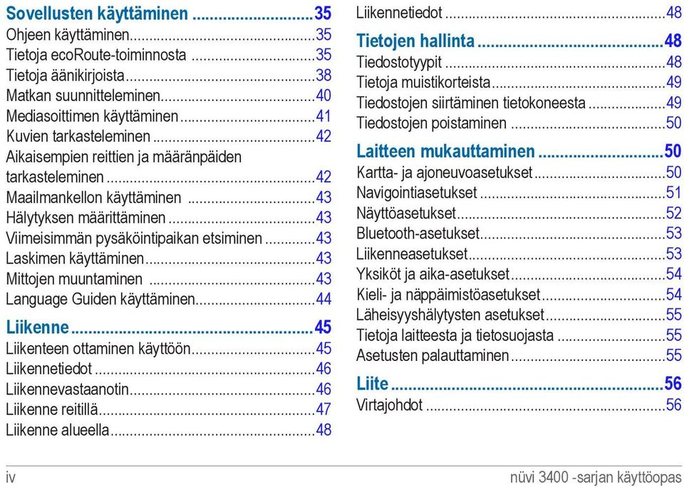 ..43 Mittojen muuntaminen...43 Language Guiden käyttäminen...44 Liikenne 45 Liikenteen ottaminen käyttöön...45 Liikennetiedot...46 Liikennevastaanotin...46 Liikenne reitillä...47 Liikenne alueella.