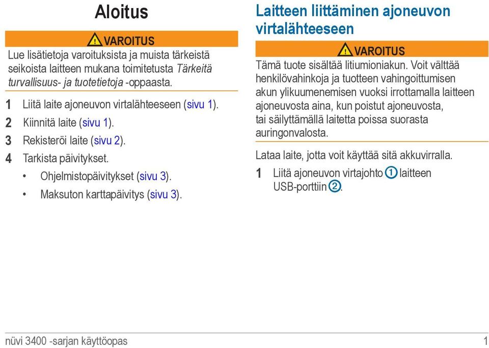 Laitteen liittäminen ajoneuvon virtalähteeseen VAROITUS Tämä tuote sisältää litiumioniakun.