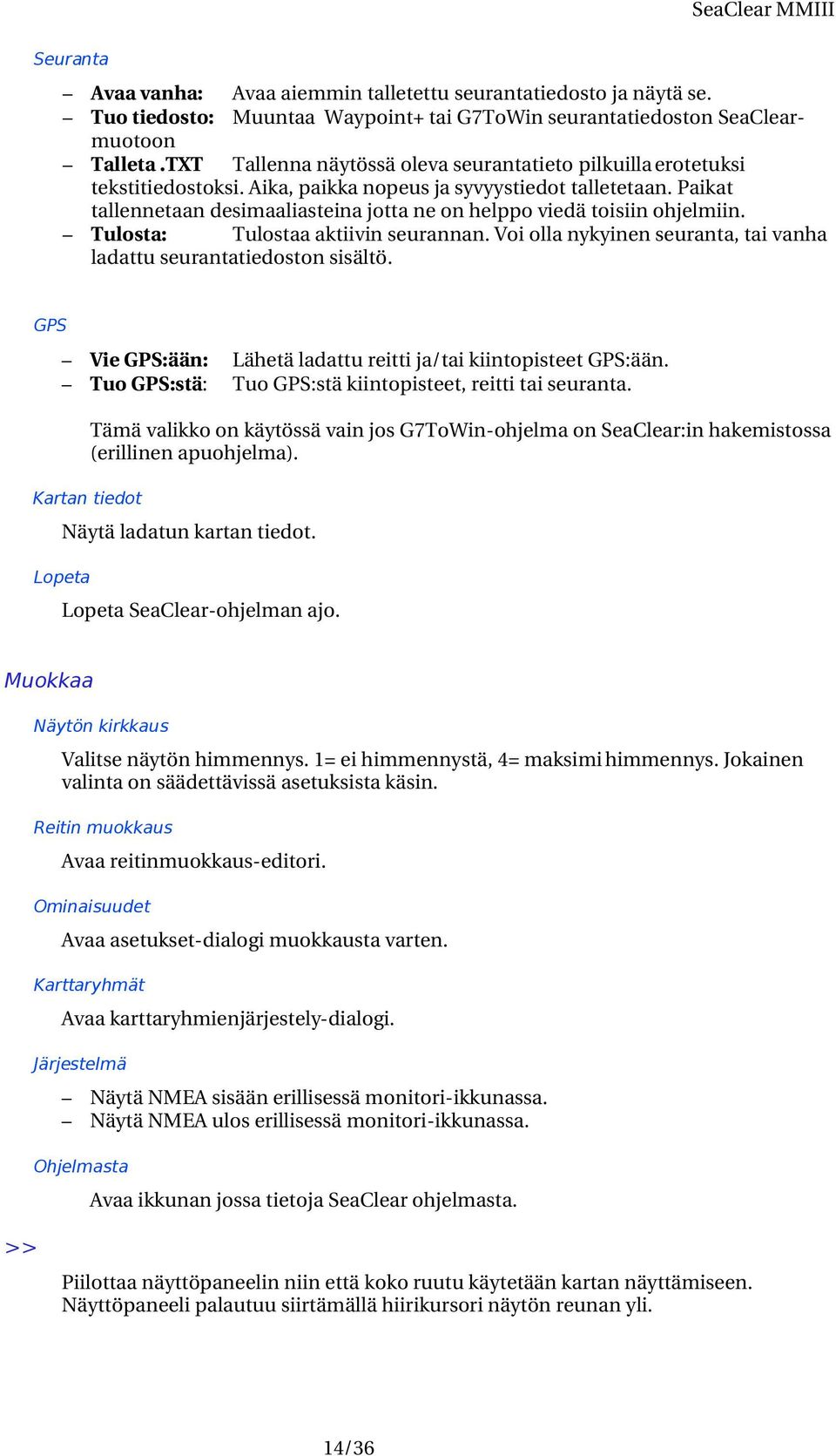 Paikat tallennetaan desimaaliasteina jotta ne on helppo viedä toisiin ohjelmiin. Tulosta: Tulostaa aktiivin seurannan. Voi olla nykyinen seuranta, tai vanha ladattu seurantatiedoston sisältö.