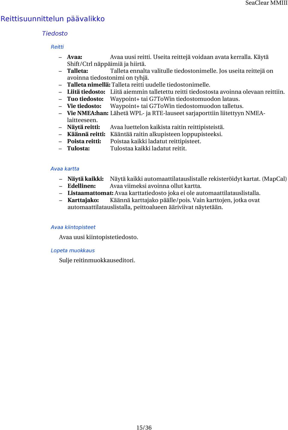 Tuo tiedosto: Waypoint+ tai G7ToWin tiedostomuodon lataus. Vie tiedosto: Waypoint+ tai G7ToWin tiedostomuodon talletus.