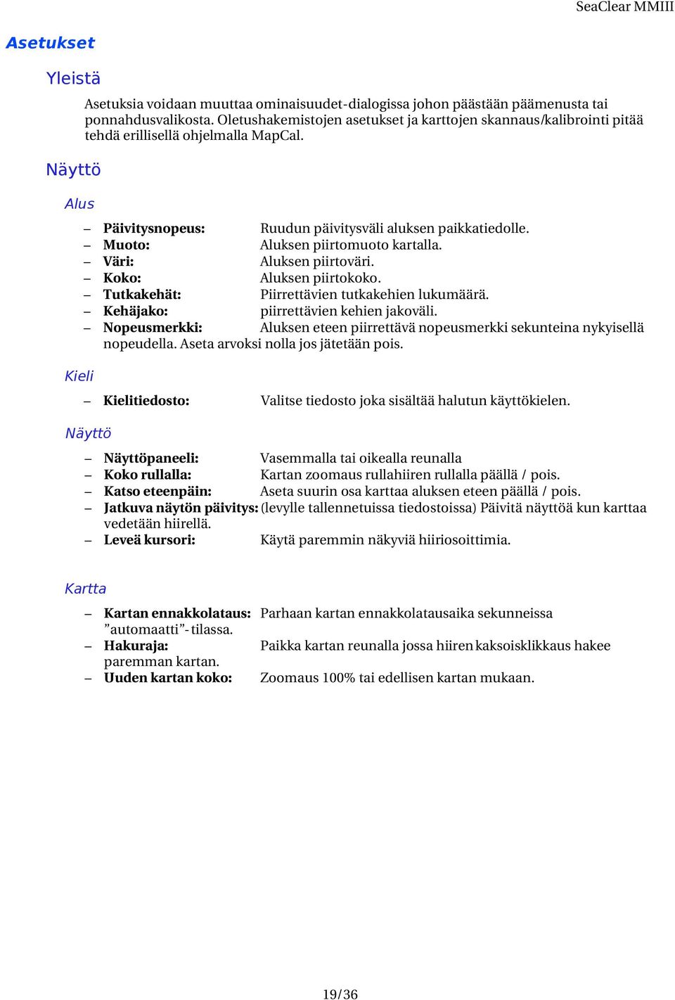 Muoto: Aluksen piirtomuoto kartalla. Väri: Aluksen piirtoväri. Koko: Aluksen piirtokoko. Tutkakehät: Piirrettävien tutkakehien lukumäärä. Kehäjako: piirrettävien kehien jakoväli.