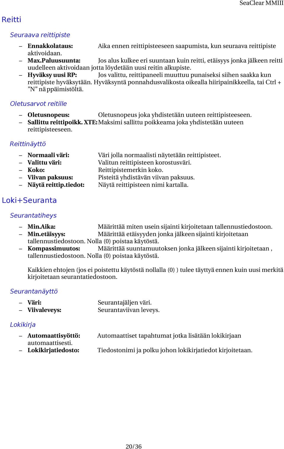 Hyväksy uusi RP: Jos valittu, reittipaneeli muuttuu punaiseksi siihen saakka kun reittipiste hyväksytään. Hyväksyntä ponnahdusvalikosta oikealla hiiripainikkeella, tai Ctrl + N nä ppäimistöltä.