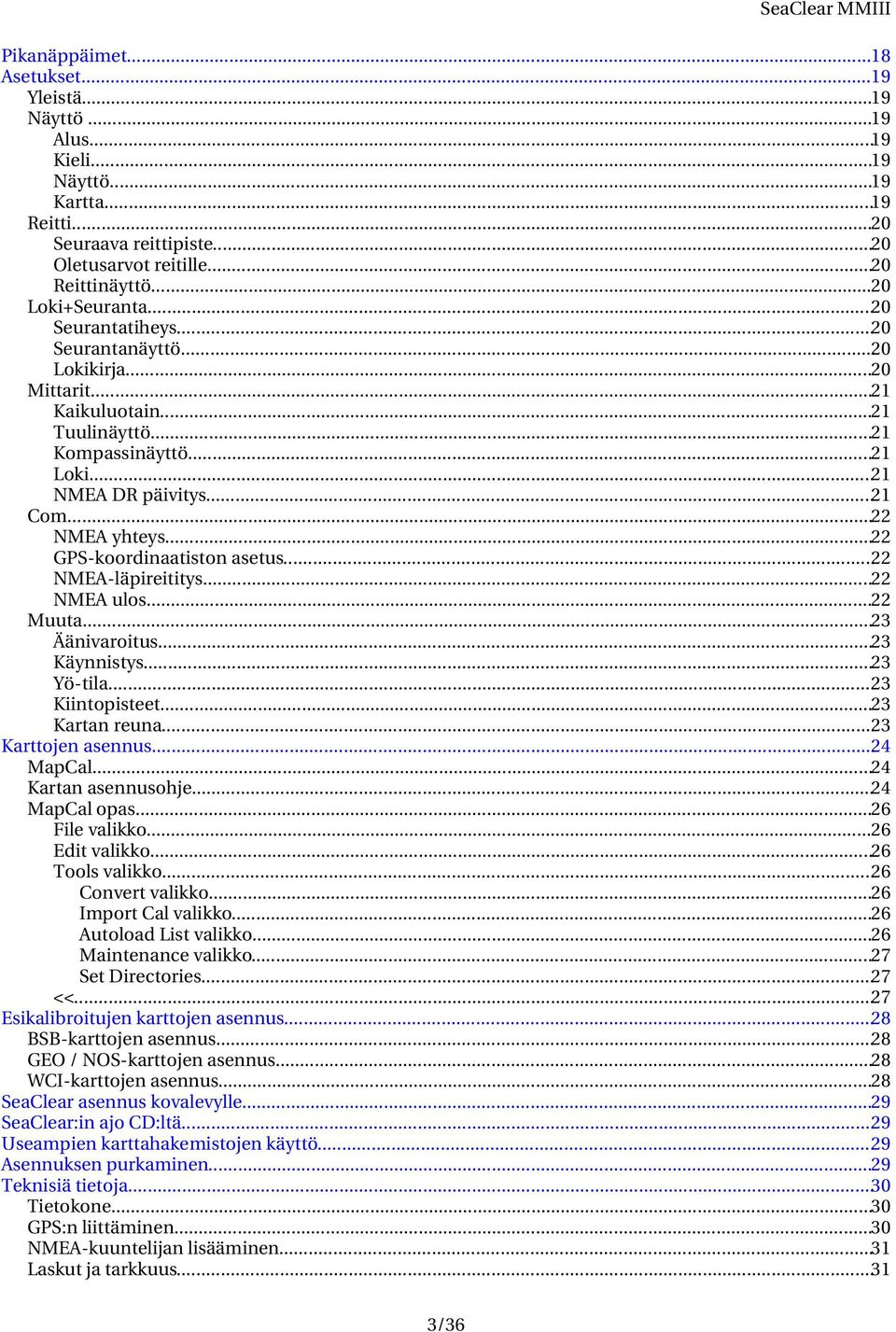 ..22 GPS koordinaatiston asetus...22 NMEA läpireititys...22 NMEA ulos...22 Muuta...23 Äänivaroitus...23 Käynnistys...23 Yö tila...23 Kiintopisteet...23 Kartan reuna...23 Karttojen asennus...24 MapCal.