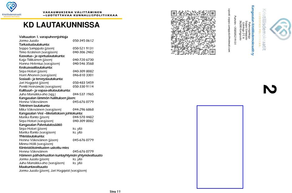 040-720 6730 Hanna Helenius (varajäsen) 040-546 3568 Keskusvaalilautakunta: Sirpa Hotari (jäsen) 040-309 8082 Harri Ahonen (varajäsen) 046-810 3301 Sosiaali ja terveyslautakunta: Jari Hagqvist