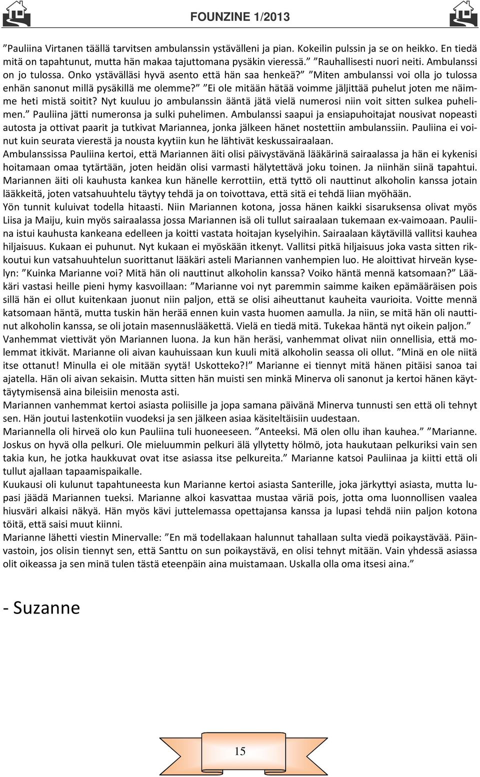 Ei ole mitään hätää voimme jäljittää puhelut joten me näimme heti mistä soitit? Nyt kuuluu jo ambulanssin ääntä jätä vielä numerosi niin voit sitten sulkea puhelimen.