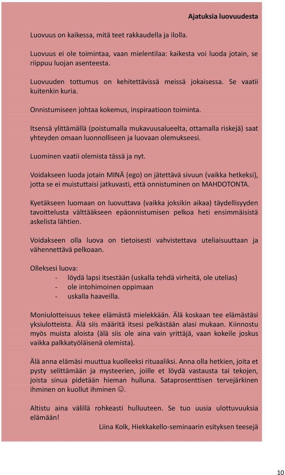 Itsensä ylittämällä (poistumalla mukavuusalueelta, ottamalla riskejä) saat yhteyden omaan luonnolliseen ja luovaan olemukseesi. Luominen vaatii olemista tässä ja nyt.