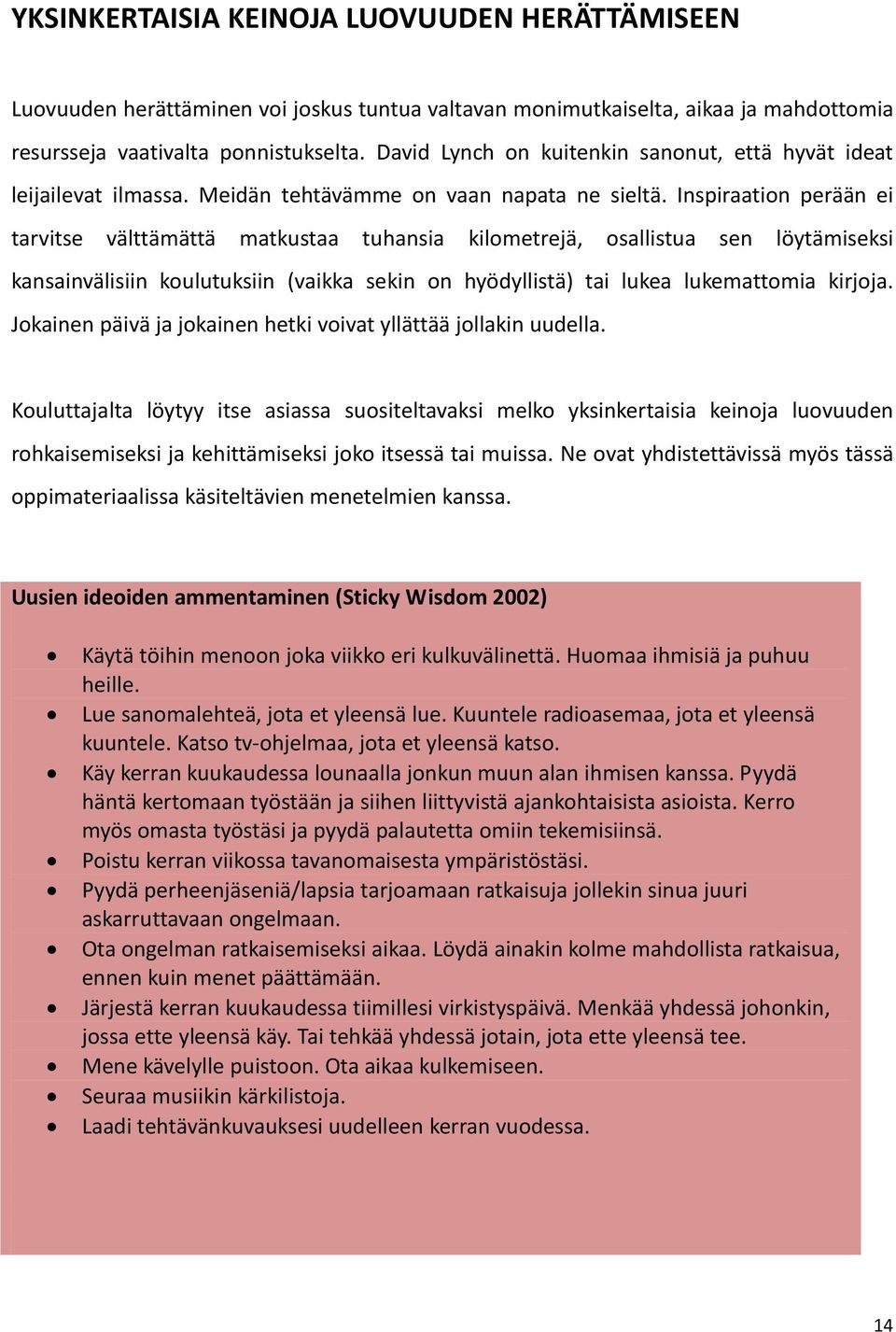 Inspiraation perään ei tarvitse välttämättä matkustaa tuhansia kilometrejä, osallistua sen löytämiseksi kansainvälisiin koulutuksiin (vaikka sekin on hyödyllistä) tai lukea lukemattomia kirjoja.