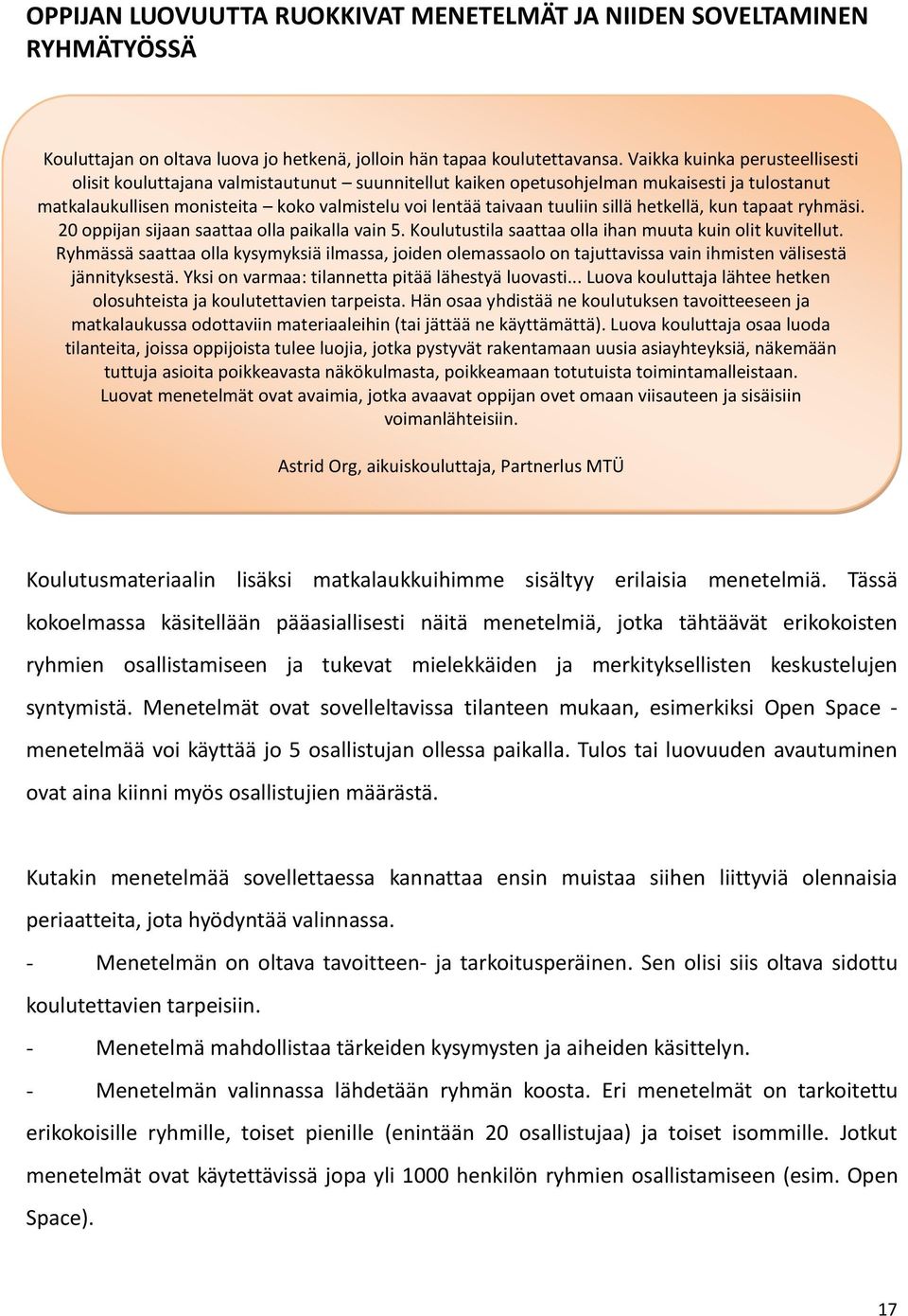 sillä hetkellä, kun tapaat ryhmäsi. 20 oppijan sijaan saattaa olla paikalla vain 5. Koulutustila saattaa olla ihan muuta kuin olit kuvitellut.