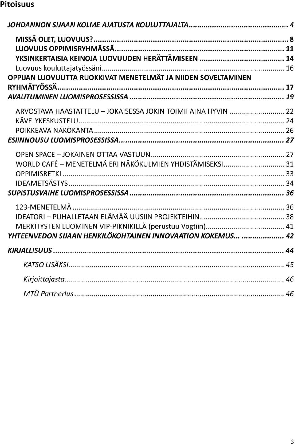 .. 24 POIKKEAVA NÄKÖKANTA... 26 ESIINNOUSU LUOMISPROSESSISSA... 27 OPEN SPACE JOKAINEN OTTAA VASTUUN... 27 WORLD CAFÉ MENETELMÄ ERI NÄKÖKULMIEN YHDISTÄMISEKSI... 31 OPPIMISRETKI... 33 IDEAMETSÄSTYS.