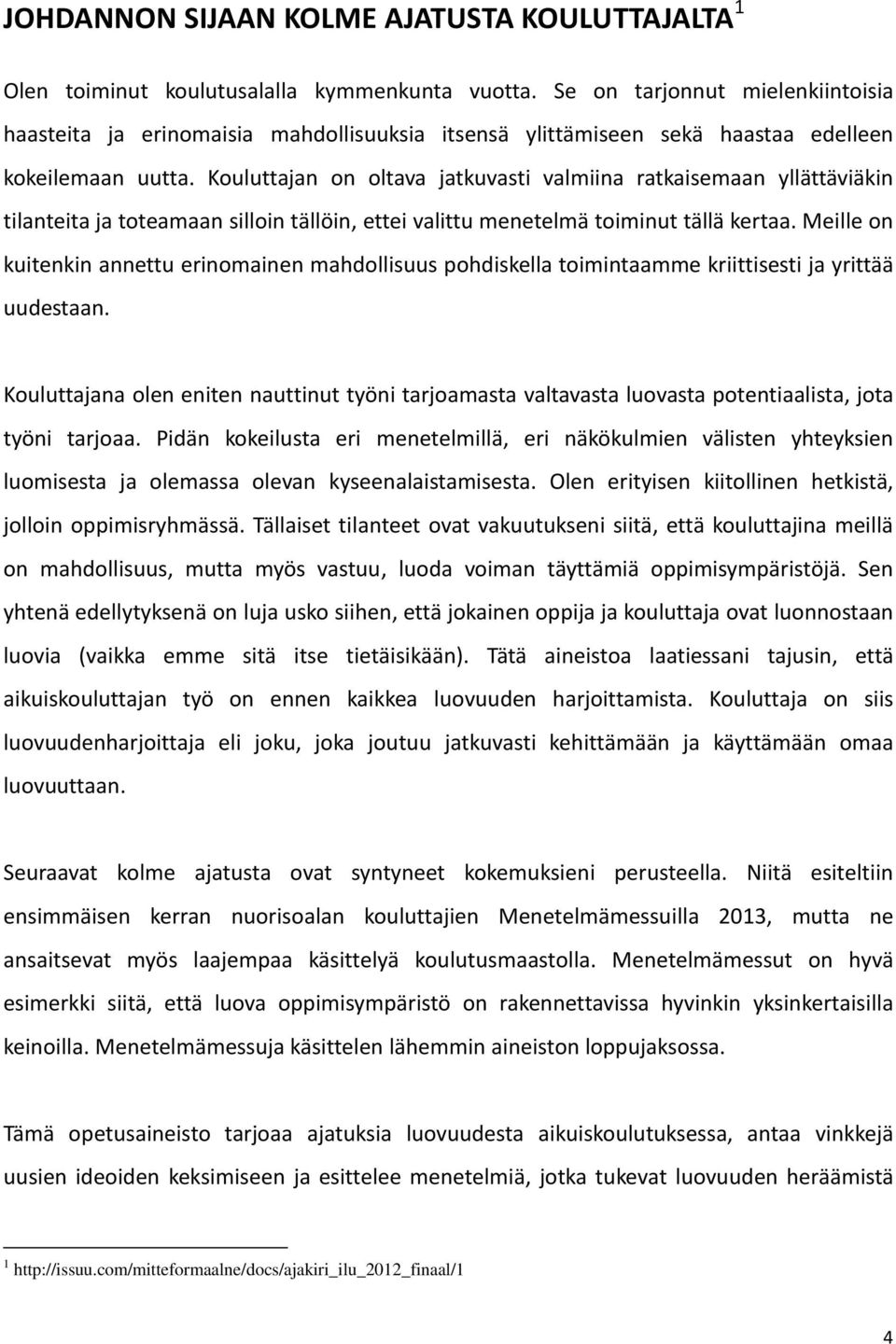 Kouluttajan on oltava jatkuvasti valmiina ratkaisemaan yllättäviäkin tilanteita ja toteamaan silloin tällöin, ettei valittu menetelmä toiminut tällä kertaa.