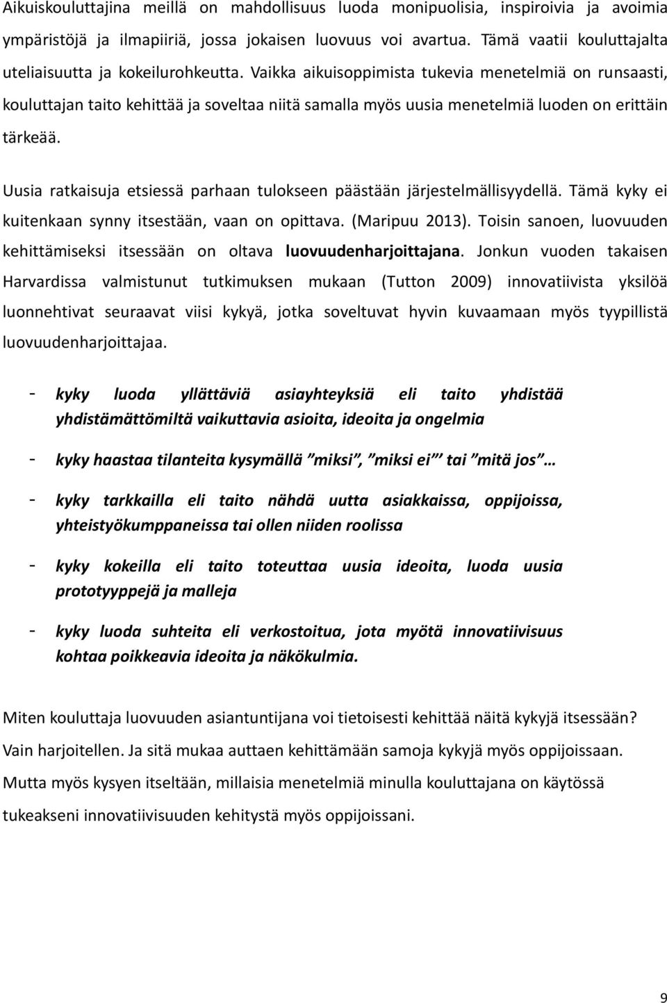 Vaikka aikuisoppimista tukevia menetelmiä on runsaasti, kouluttajan taito kehittää ja soveltaa niitä samalla myös uusia menetelmiä luoden on erittäin tärkeää.