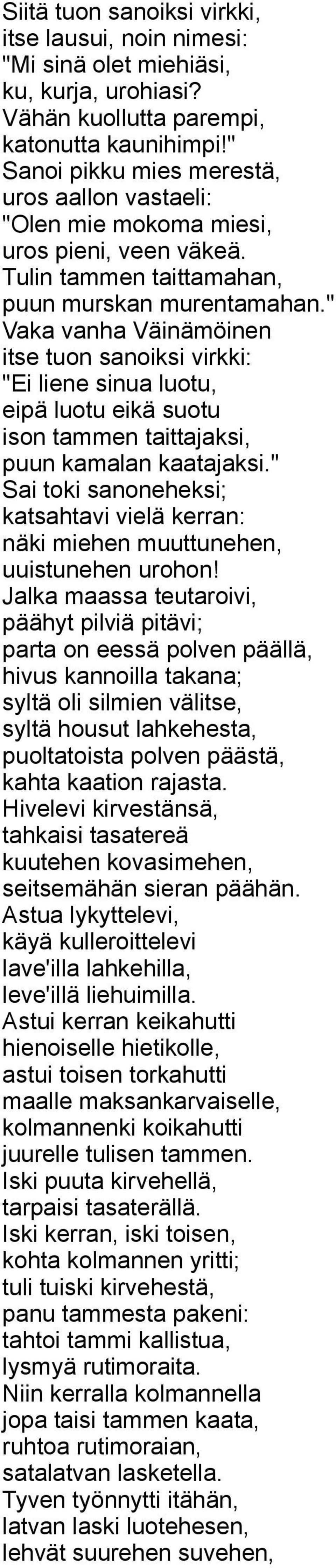 " Vaka vanha Väinämöinen itse tuon sanoiksi virkki: "Ei liene sinua luotu, eipä luotu eikä suotu ison tammen taittajaksi, puun kamalan kaatajaksi.