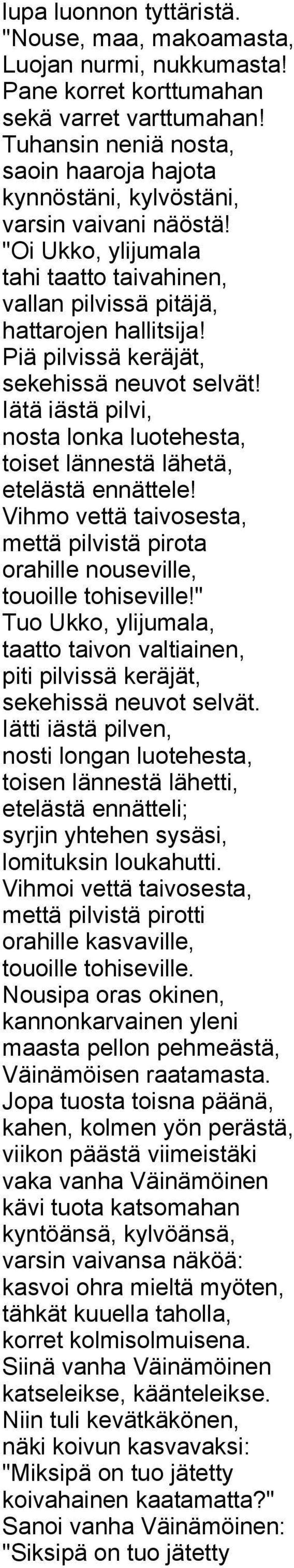 Piä pilvissä keräjät, sekehissä neuvot selvät! Iätä iästä pilvi, nosta lonka luotehesta, toiset lännestä lähetä, etelästä ennättele!