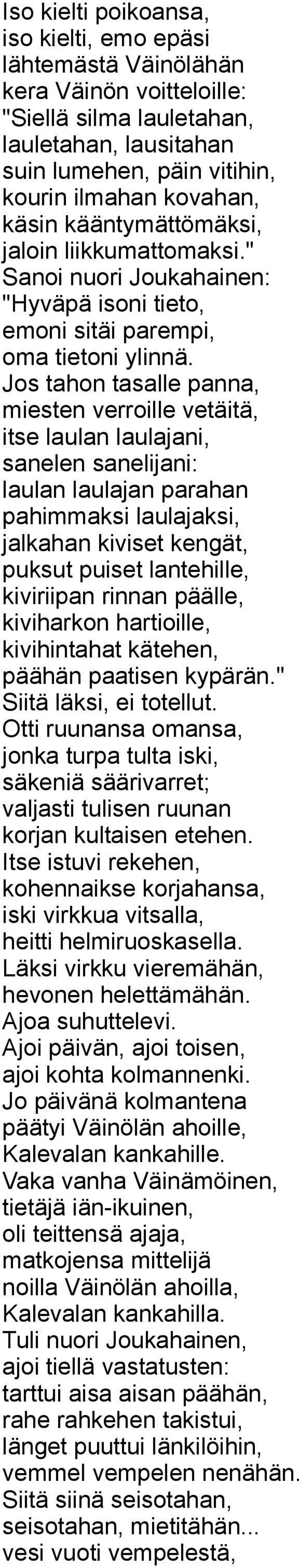 Jos tahon tasalle panna, miesten verroille vetäitä, itse laulan laulajani, sanelen sanelijani: laulan laulajan parahan pahimmaksi laulajaksi, jalkahan kiviset kengät, puksut puiset lantehille,