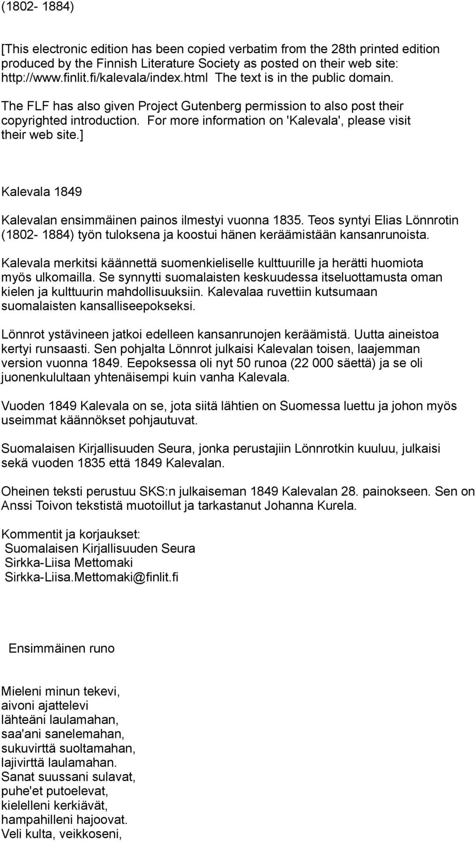 ] Kalevala 1849 Kalevalan ensimmäinen painos ilmestyi vuonna 1835. Teos syntyi Elias Lönnrotin (1802-1884) työn tuloksena ja koostui hänen keräämistään kansanrunoista.