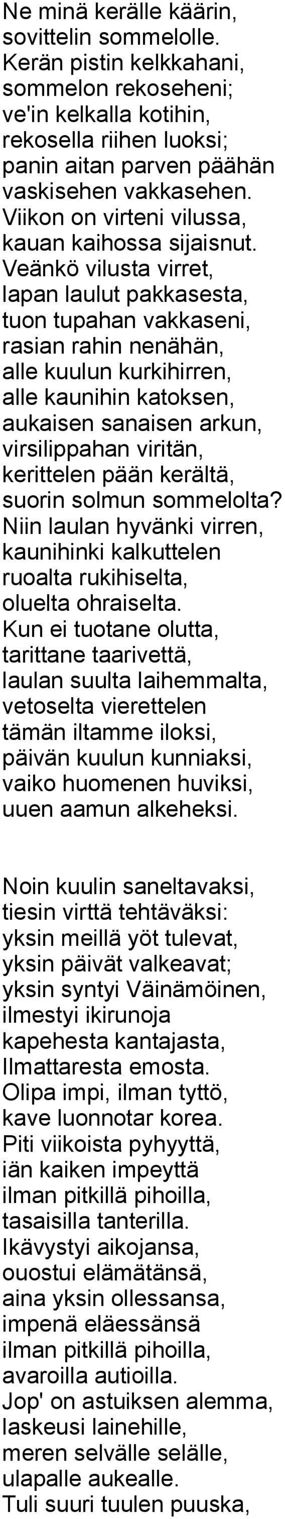 Veänkö vilusta virret, lapan laulut pakkasesta, tuon tupahan vakkaseni, rasian rahin nenähän, alle kuulun kurkihirren, alle kaunihin katoksen, aukaisen sanaisen arkun, virsilippahan viritän,