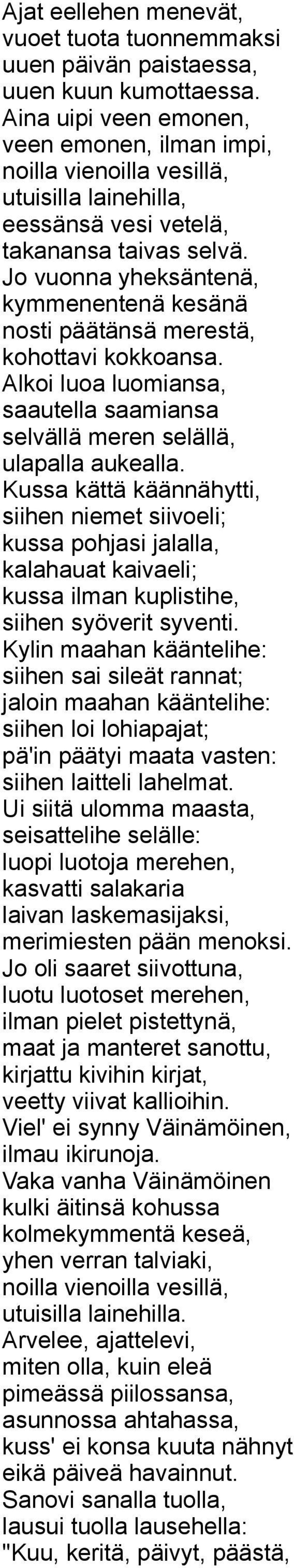 Jo vuonna yheksäntenä, kymmenentenä kesänä nosti päätänsä merestä, kohottavi kokkoansa. Alkoi luoa luomiansa, saautella saamiansa selvällä meren selällä, ulapalla aukealla.