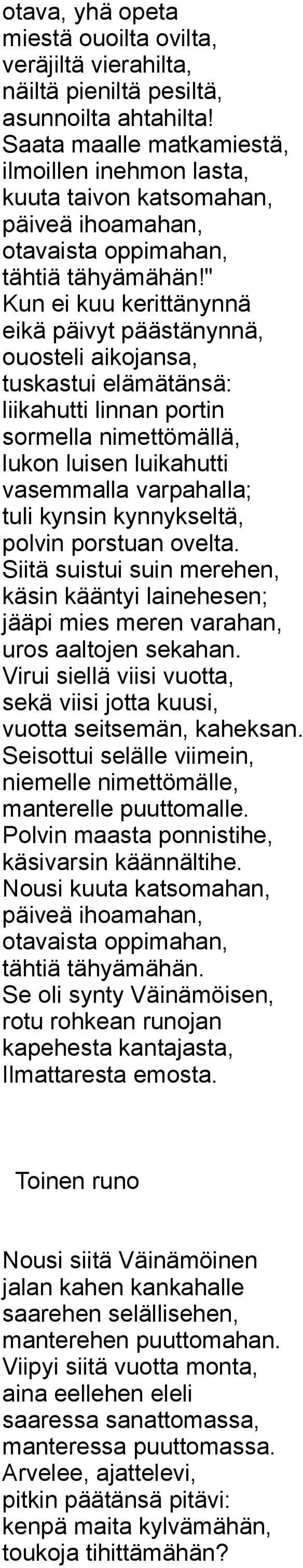 " Kun ei kuu kerittänynnä eikä päivyt päästänynnä, ouosteli aikojansa, tuskastui elämätänsä: liikahutti linnan portin sormella nimettömällä, lukon luisen luikahutti vasemmalla varpahalla; tuli kynsin