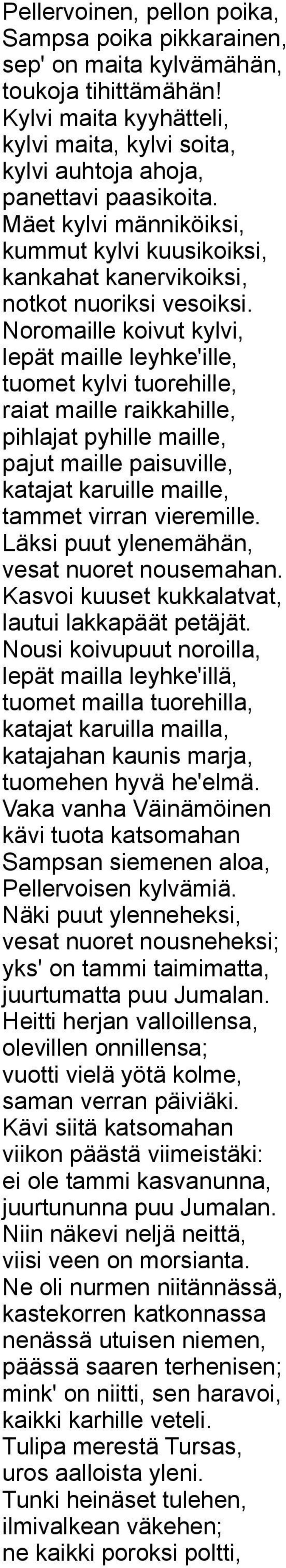 Noromaille koivut kylvi, lepät maille leyhke'ille, tuomet kylvi tuorehille, raiat maille raikkahille, pihlajat pyhille maille, pajut maille paisuville, katajat karuille maille, tammet virran